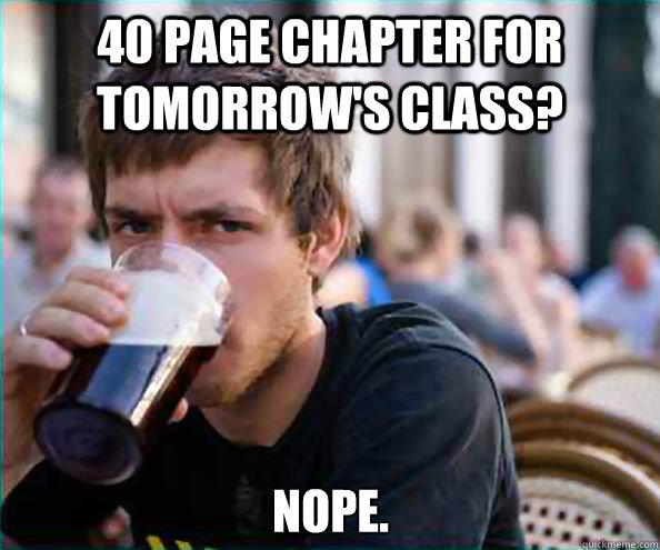 40 page chapter for tomorrow's class?  Nope. - 40 page chapter for tomorrow's class?  Nope.  Lazy College Senior