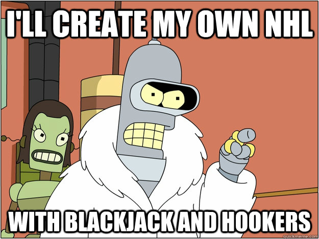 I'll create my own NHL With blackjack and hookers  