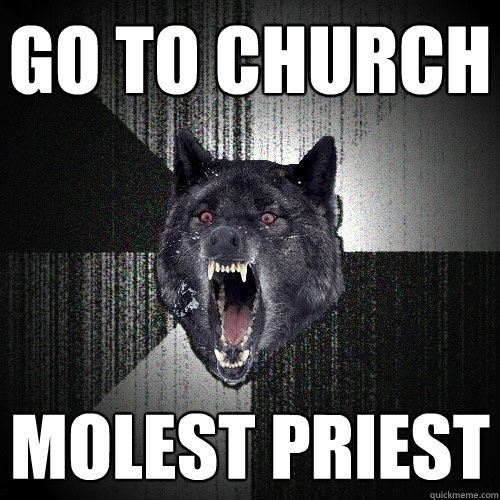 Go to church molest priest  Insanity Wolf