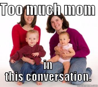 TOO MUCH MOM  IN THIS CONVERSATION. Misc