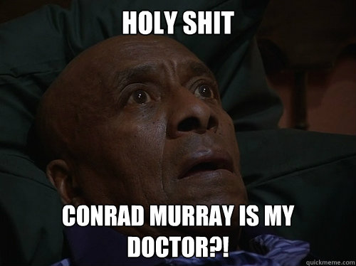 Holy Shit Conrad Murray is my doctor?!  Bedtime Realizations