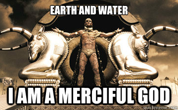 Earth and Water I am a merciful god  XERXES