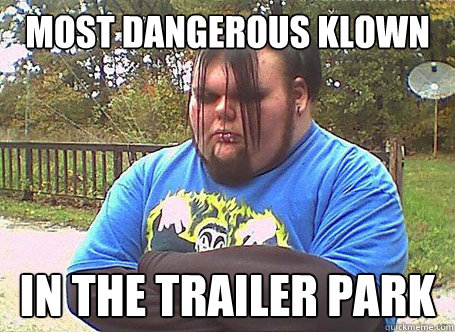 Most Dangerous Klown In the trailer park  