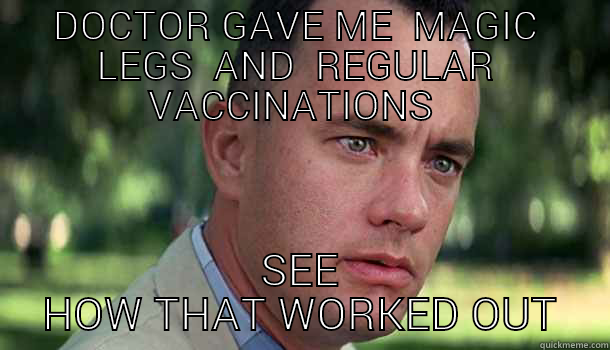Autistic Forrest  Gump   - DOCTOR GAVE ME  MAGIC  LEGS  AND  REGULAR  VACCINATIONS   SEE HOW THAT WORKED OUT Offensive Forrest Gump