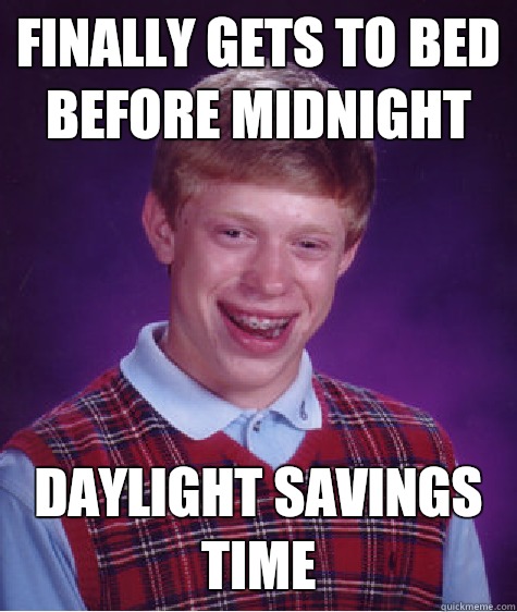 Finally gets to bed before midnight Daylight savings time  Bad Luck Brian
