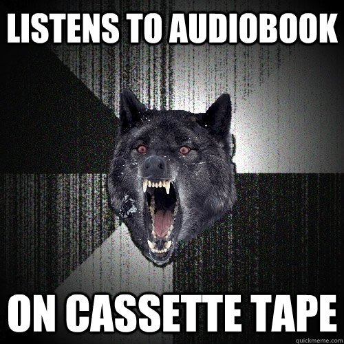 listens to audiobook on cassette tape  Insanity Wolf
