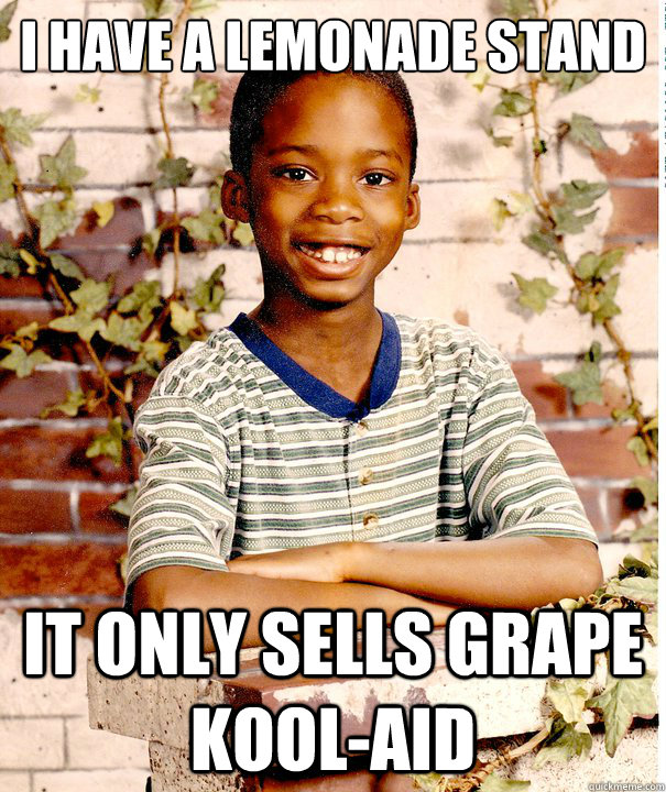 I have a lemonade stand it only sells grape  kool-aid - I have a lemonade stand it only sells grape  kool-aid  Suburban black kid