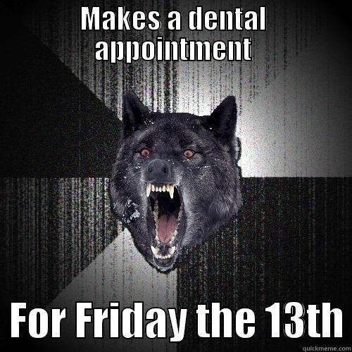 MAKES A DENTAL APPOINTMENT   FOR FRIDAY THE 13TH Insanity Wolf