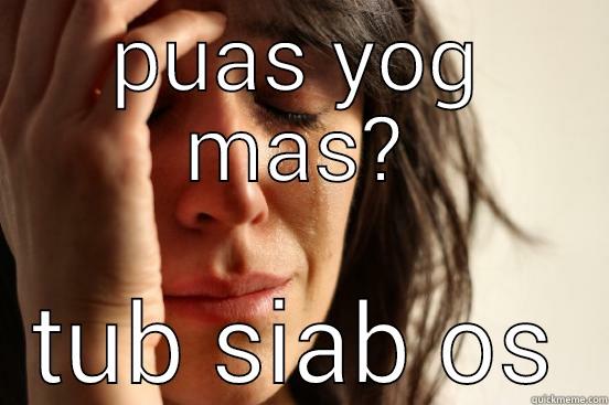PUAS YOG MAS? TUB SIAB OS First World Problems