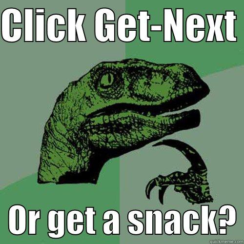 CLICK GET-NEXT    OR GET A SNACK? Philosoraptor