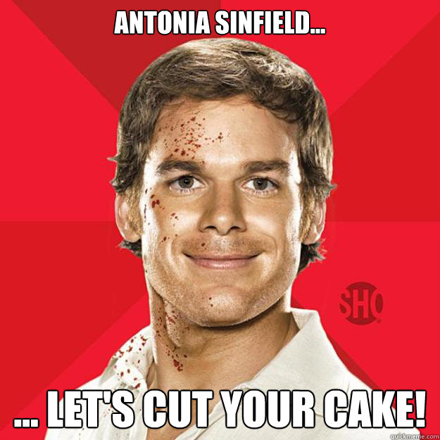 ANTOnia sinfield... ... let's cut your cake!  Dexter