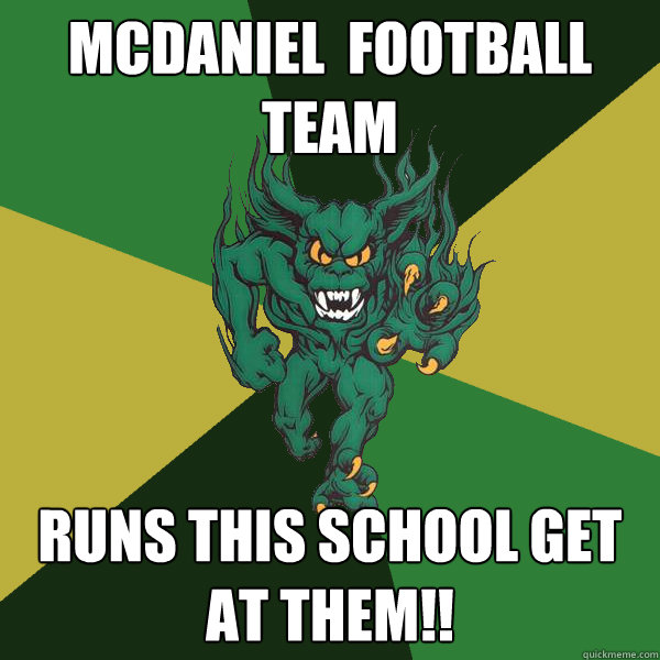 Mcdaniel  Football team  Runs this school get at them!!  Green Terror