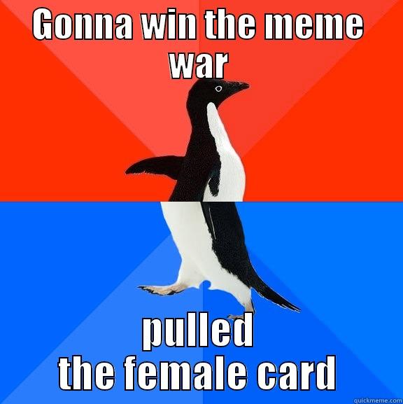 frick off - GONNA WIN THE MEME WAR PULLED THE FEMALE CARD Socially Awesome Awkward Penguin