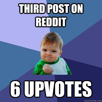 Third post on reddit 6 upvotes  Success Kid