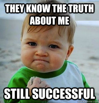 they know the truth about me still successful - they know the truth about me still successful  Success Baby!