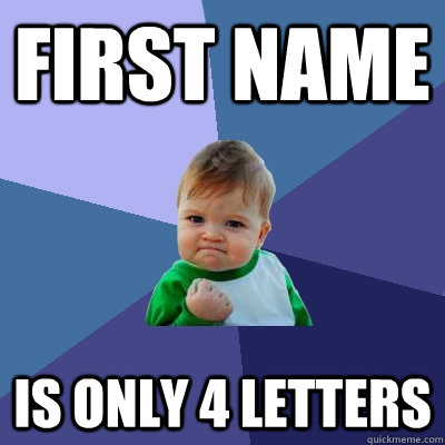 first name is only 4 letters  Success Kid