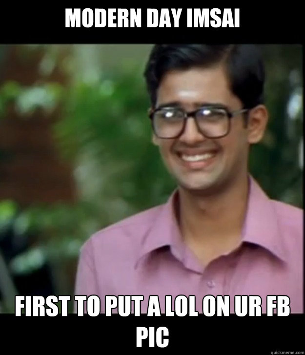 MODERN DAY IMSAI FIRST TO PUT A LOL ON UR FB PIC  Smart Iyer boy