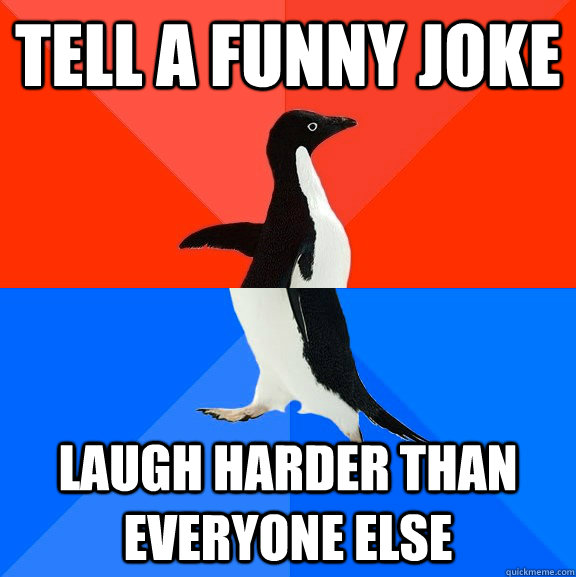 Tell a funny joke Laugh harder than everyone else  Socially Awesome Awkward Penguin