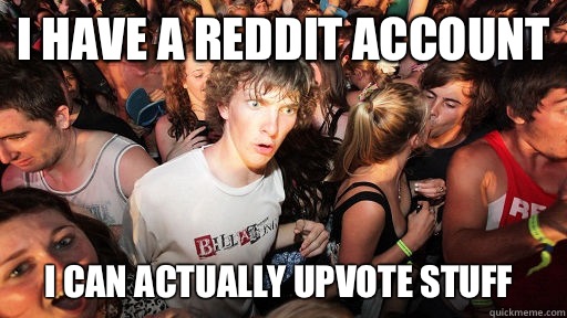 I have a reddit account I can actually upvote stuff  Sudden Clarity Clarence