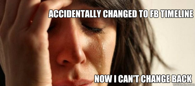 ACCIDENTALLY CHANGED TO FB TIMELINE NOW I CAN'T CHANGE BACK  