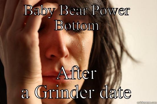 Suck it up bitch - BABY BEAR POWER BOTTOM AFTER A GRINDER DATE First World Problems