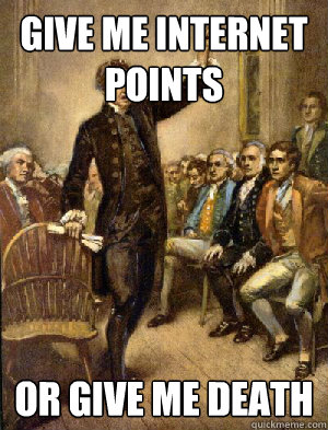 give me internet points or give me death  