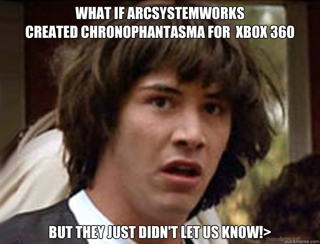 What if ArcSystemWorks
Created ChronoPhantasma for  Xbox 360   But they just didn't let us know!>  What if BlazBlue