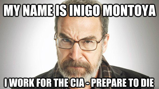 my name is inigo montoya i work for the cia - prepare to die - my name is inigo montoya i work for the cia - prepare to die  Saul