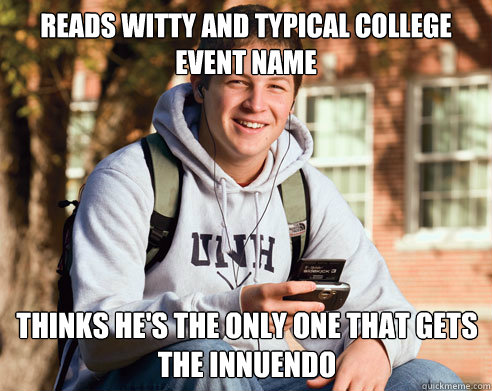 reads witty and typical college event name thinks he's the only one that gets the innuendo  College Freshman