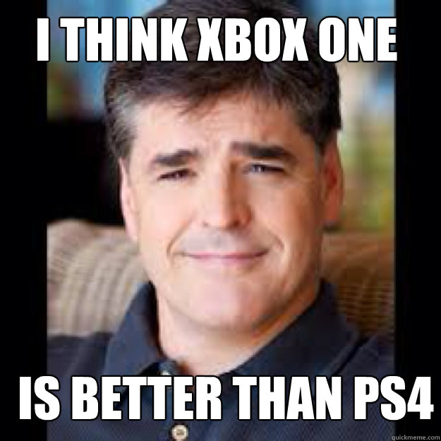 I think XBOX ONE IS BETTER THAN PS4 - I think XBOX ONE IS BETTER THAN PS4  Disbelief Hannity
