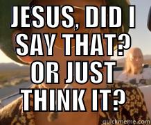 JESUS, DID I SAY THAT? OR JUST THINK IT? Misc