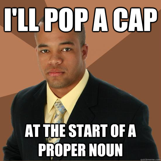 I'll pop a cap at the start of a proper noun Successful Black Man