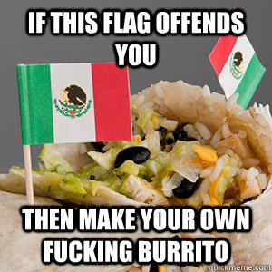 if this flag offends you then make your own fucking burrito - if this flag offends you then make your own fucking burrito  Merica