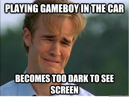 Playing Gameboy in the car becomes too dark to see screen  1990s Problems