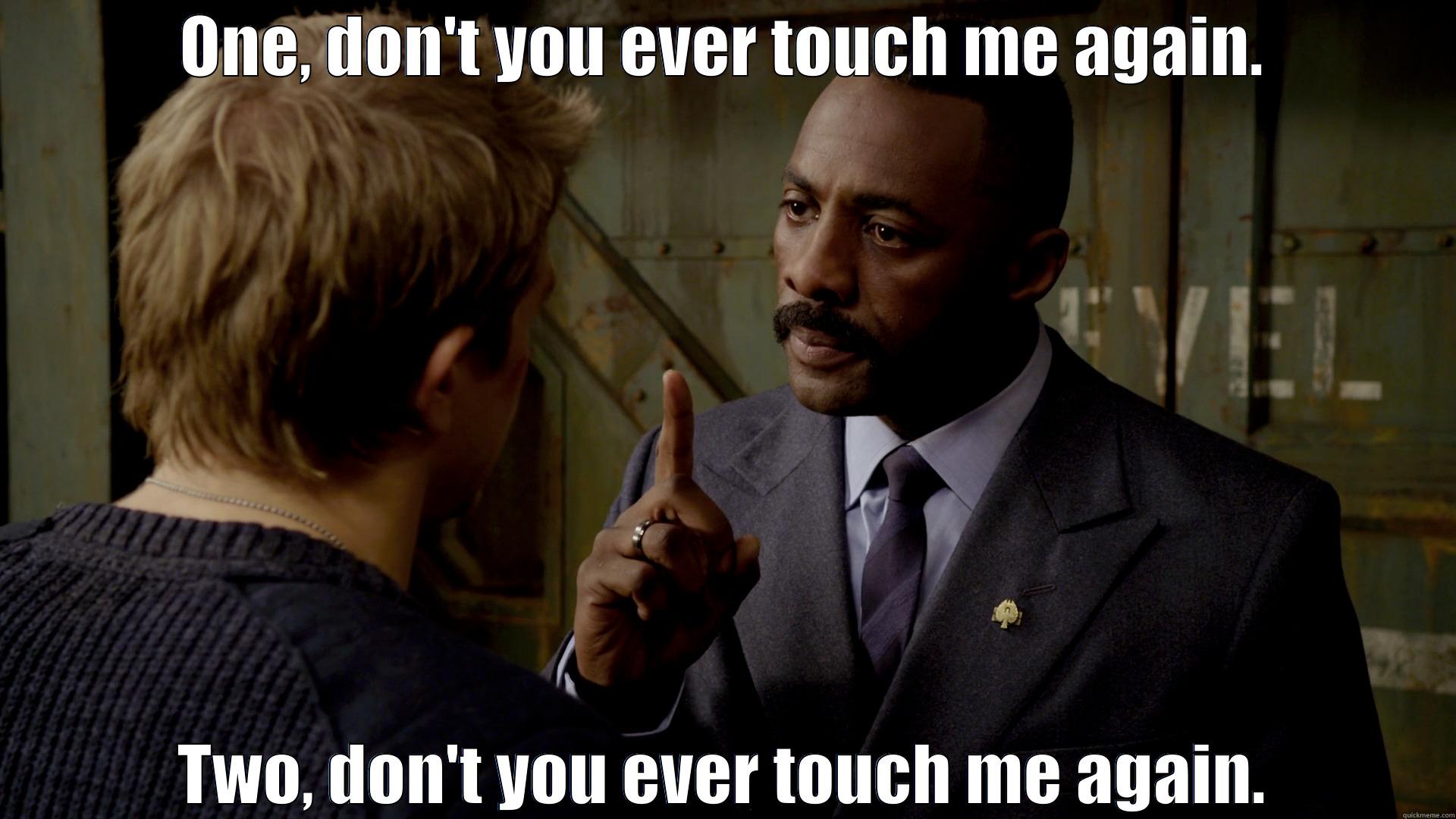 ONE, DON'T YOU EVER TOUCH ME AGAIN. TWO, DON'T YOU EVER TOUCH ME AGAIN. Misc