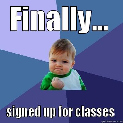 FINALLY... SIGNED UP FOR CLASSES Success Kid
