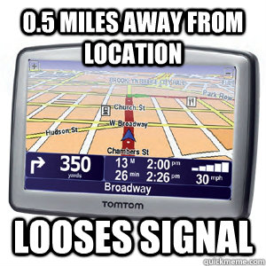 0.5 miles away from location looses signal - 0.5 miles away from location looses signal  Scumbag GPS