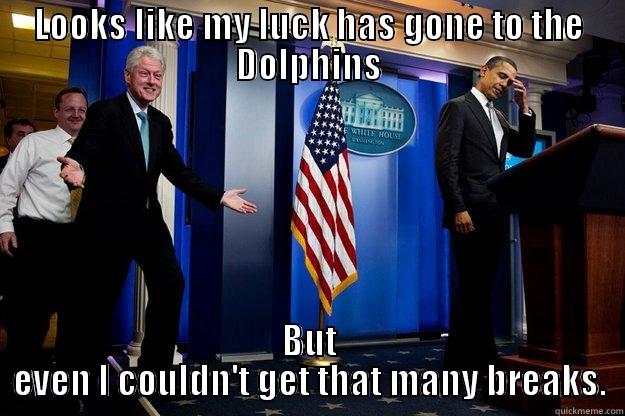 LOOKS LIKE MY LUCK HAS GONE TO THE DOLPHINS BUT EVEN I COULDN'T GET THAT MANY BREAKS. Inappropriate Timing Bill Clinton