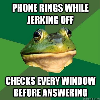 Phone rings while jerking off checks every window before answering  Foul Bachelor Frog