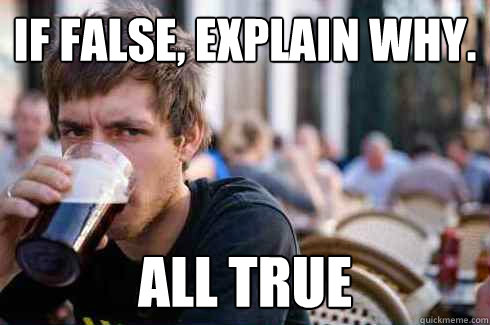 If False, explain why. All True  Lazy College Senior