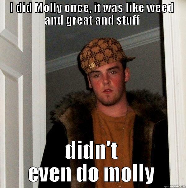I DID MOLLY ONCE, IT WAS LIKE WEED AND GREAT AND STUFF DIDN'T EVEN DO MOLLY Scumbag Steve