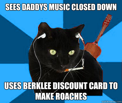 Sees daddys music closed down uses berklee discount card to make roaches  Socially Awkward Berklee Cat