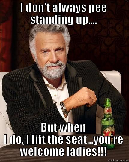 I DON'T ALWAYS PEE STANDING UP.... BUT WHEN I DO, I LIFT THE SEAT...YOU'RE WELCOME LADIES!!! The Most Interesting Man In The World