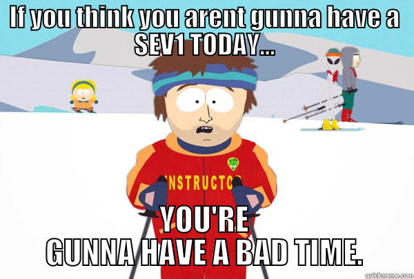 IF YOU THINK YOU ARENT GUNNA HAVE A SEV1 TODAY... YOU'RE GUNNA HAVE A BAD TIME. Super Cool Ski Instructor