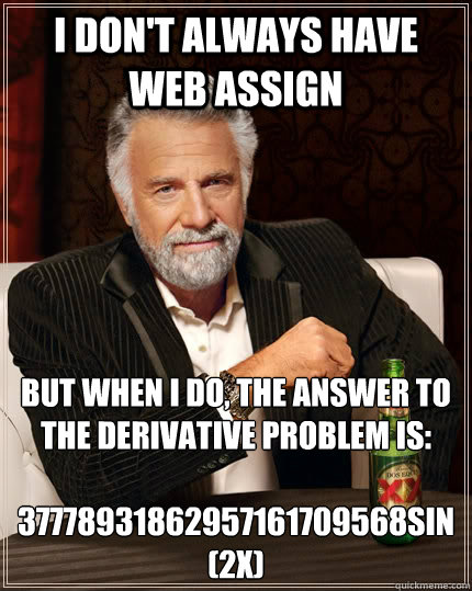 I don't always have web assign but when I do, the answer to the derivative problem is:
 37778931862957161709568sin(2x)  The Most Interesting Man In The World