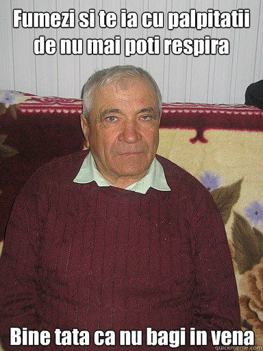 Fumezi si te ia cu palpitatii de nu mai poti respira Bine tata ca nu bagi in vena  Low Expectations Romanian Father