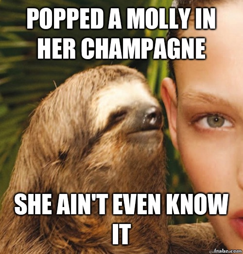 Popped a Molly in her champagne She ain't even know it  rape sloth