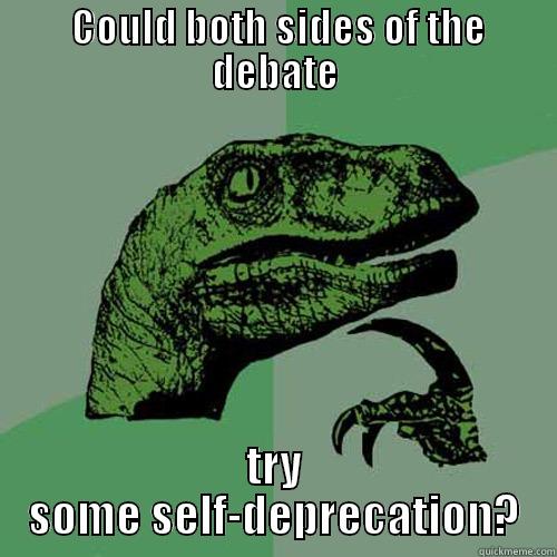  COULD BOTH SIDES OF THE DEBATE TRY SOME SELF-DEPRECATION? Philosoraptor