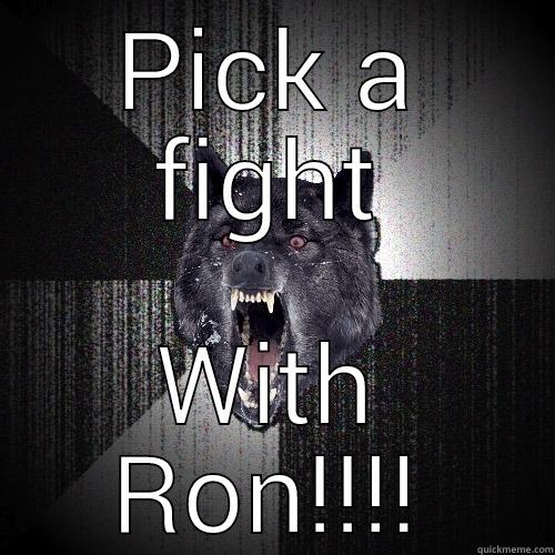 PICK A FIGHT WITH RON!!!! Insanity Wolf