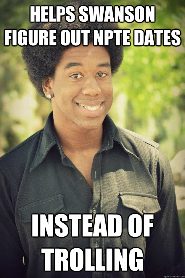 Helps swanson figure out npte dates instead of trolling  